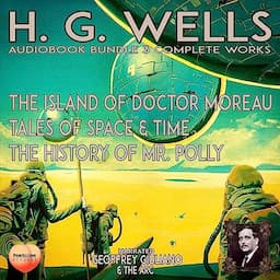 H. G. Wells 3 Complete Works: The Island of Doctor Moreau, Tales of Space and Time, The History of Mr. Polly