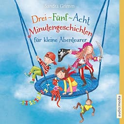 Drei-F&uuml;nf-Acht-Minutengeschichten f&uuml;r kleine Abenteurer