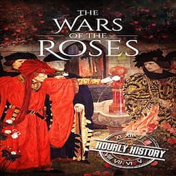 Wars of the Roses: A History from Beginning to End