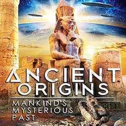 Ancient Origins: Mankind's Mysterious Past