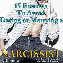 15 Reasons to Avoid Dating or Marrying a Narcissist: With Real-Life Examples of Narcissistic Husbands