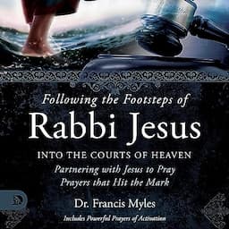 Following the Footsteps of Rabbi Jesus into the Courts of Heaven