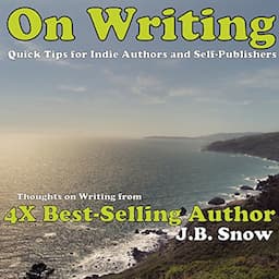 On Writing: Thoughts on Writing from 4x Best-selling Author J.B. Snow