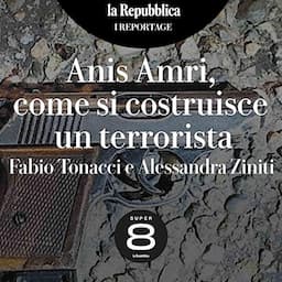 Anis Amri, come si costruisce un terrorista