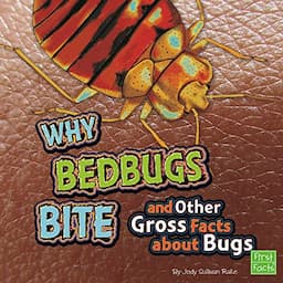 Why Bed Bugs Bite and Other Gross Facts About Bugs