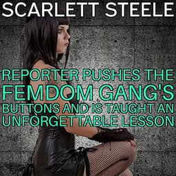 Reporter Pushes the Femdom Gang&rsquo;s Buttons and Is Taught an Unforgettable Lesson