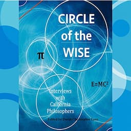 Circle of the Wise: Interviews with California Philosophers