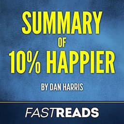 Summary of 10% Happier by Dan Harris