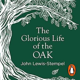 The Glorious Life of the Oak