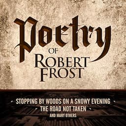 Poetry of Robert Frost: Stopping by Woods on a Snowy Evening, the Road Not Taken and Many Others