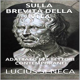 Seneca - Sulla Brevit&aacute; Della Vita: Adattato Per Lettori Contemporanei [Seneca - On the Brevity of Life: Adapted for Contemporary Readers]