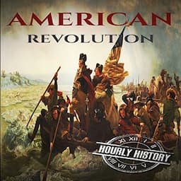 American Revolution: A History from Beginning to End