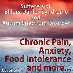 Chronic Pain, Anxiety, Food Intolerance and More: Sufferers of Ehlers-Danlos Syndrome and Autism Spectrum Disorder