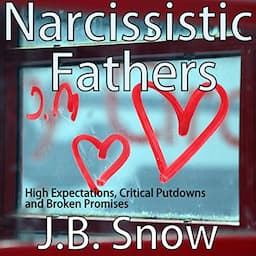 Narcissistic Fathers: High Expectation, Critical Putdowns and Broken Promises