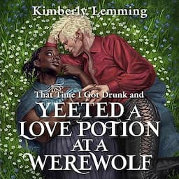 That Time I Got Drunk and Yeeted a Love Potion at a Werewolf