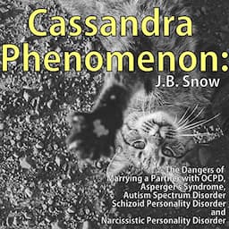 Cassandra Phenomenon: The Dangers of Marrying a Partner with OCPD, Asperger's Syndrome, Autism Spectrum Disorder, Schizoid Personality Disorder, and Narcissistic Disorder