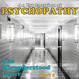 The Misunderstood Loner: Psychopathy, Part 5