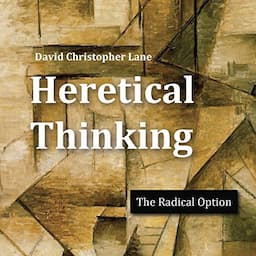 Heretical Thinking: The Radical Option