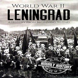 World War II Leningrad: A History from Beginning to End