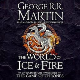 The World of Ice and Fire: The Untold History of Westeros and the Game of Thrones