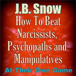 How to Beat Narcissists, Psychopaths, and Manipulatives at Their Own Game