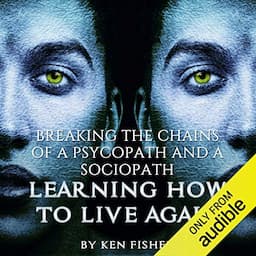 Breaking the Chains of a Psycopath and a Sociopath: Learning How to Live Again