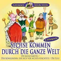 Sechse kommen durch die ganze Welt / Die kluge Gretel / Der K&ouml;nigssohn, der sich vor nichts f&uuml;rchtete / Die Eule