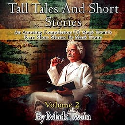 Tall Tales and Short Stories: An Amusing Compilation of Rare Short Stories by Mark Twain