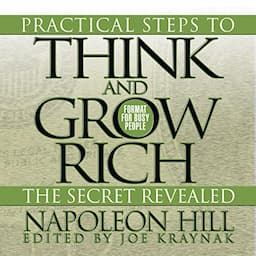 Practical Steps to Think and Grow Rich - The Secret Revealed