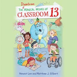 The Disastrous Magical Wishes of Classroom 13