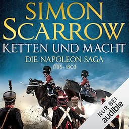 Ketten und Macht - Die Napoleon-Saga 1795 - 1803