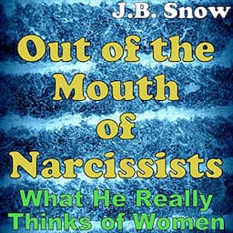 Out of the Mouth of Narcissists: What He Really Thinks of Women