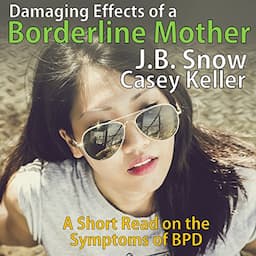 Symptoms of the Borderline Mother Suffering from BPD; Plus Excerpt from BPD Recovery