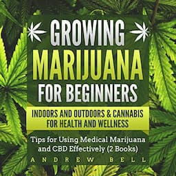 Growing Marijuana for Beginners: Indoors and Outdoors &amp; Cannabis for Health and Wellness