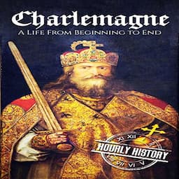 Charlemagne: A Life from Beginning to End