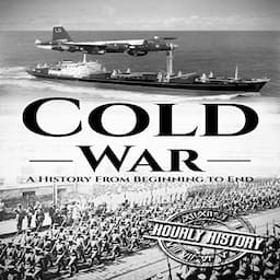 Cold War: A History from Beginning to End