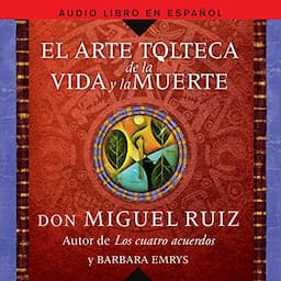 El Arte Tolteca de la Vida y la Muerte [The Toltec Art of Life and Death]