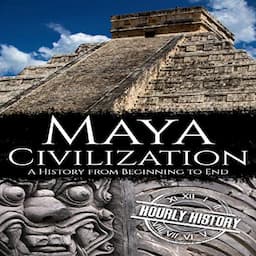 Maya Civilization: A History from Beginning to End