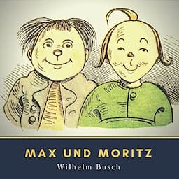 Max und Moritz. Eine Bubengeschichte in sieben Streichen [Max and Moritz. A Boy Story in Seven Strokes]