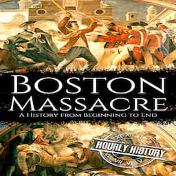 Boston Massacre: A History from Beginning to End