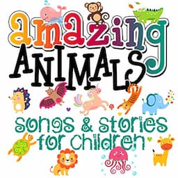 Amazing Animals! Songs &amp; Stories for Children