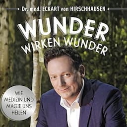 Wunder wirken Wunder: Wie Medizin und Magie uns heilen