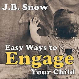 Easy Ways to Engage Your Child: A Guide to Child Engagement - Baby, Toddler, Preschool and Elementary School Years