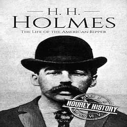 H. H. Holmes: The Life of the American Ripper