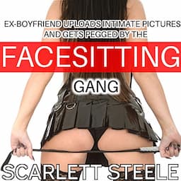 Ex-Boyfriend Uploads Intimate Pictures and Gets Pegged by the Facesitting Gang