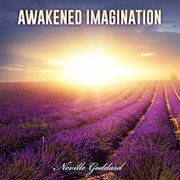 Neville Goddard Lectures: Awakened Imagination