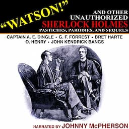 &quot;Watson!&quot; and Other Unauthorized Sherlock Holmes Pastiches, Parodies, and Sequels