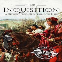 The Inquisition: A History from Beginning to End