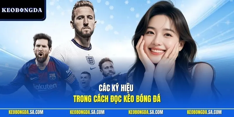 Các ký hiệu trong cách đọc kèo bóng đá