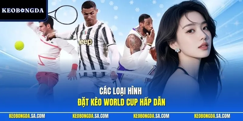 Các loại hình đặt kèo World Cup hấp dẫn